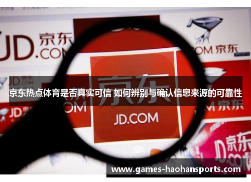 京东热点体育是否真实可信 如何辨别与确认信息来源的可靠性