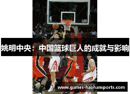 姚明中央：中国篮球巨人的成就与影响