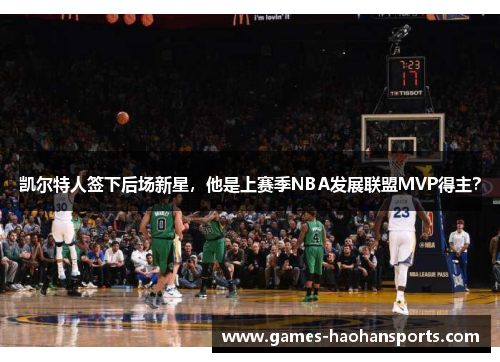凯尔特人签下后场新星，他是上赛季NBA发展联盟MVP得主？
