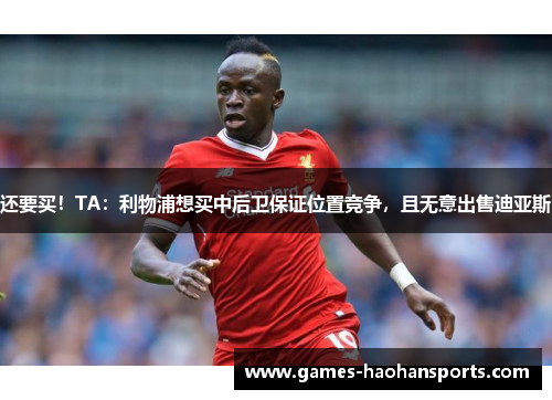 还要买！TA：利物浦想买中后卫保证位置竞争，且无意出售迪亚斯