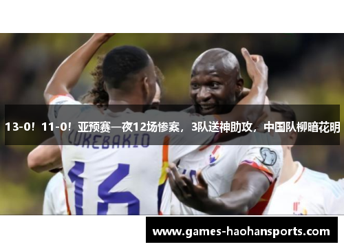 13-0！11-0！亚预赛一夜12场惨案，3队送神助攻，中国队柳暗花明